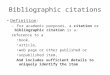 Bibliographic citations Definition: – For academic purposes, a citation or bibliographic citation is a: reference to a book, article, web page or other