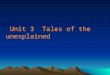 Unit 3 Tales of the unexplained. Welcome to the unit 1to cultivate students’ prior knowledge 2to train students’ ability of finding information, collecting