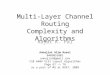 Multi-Layer Channel Routing Complexity and Algorithms Rajat K. Pal Annajiat Alim Rasel 0409052002 annajiat@gmail.com CSE 6404 VLSI Layout Algorithms Page