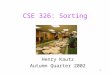 1 CSE 326: Sorting Henry Kautz Autumn Quarter 2002
