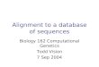 Alignment to a database of sequences Biology 162 Computational Genetics Todd Vision 7 Sep 2004