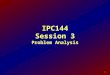 IPC144 Session 3 Problem Analysis 1. Objectives: By the end of this session, the student will be able to: Explain the purpose of the IPO Chart List which