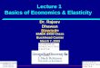 Lecture 1 Basics of Economics & Elasticity Given to the EMBA 8400 Class Buckhead Center March 7, 2009 Dr. Rajeev Dhawan Director