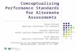 Conceptualizing Performance Standards for Alternate Assessments Steve Ferrara American Institutes for Research Suzanne Swaffield South Carolina Department