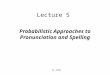 CS 4705 Lecture 5 Probabilistic Approaches to Pronunciation and Spelling