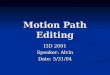Motion Path Editing I3D 2001 Speaker: Alvin Date: 5/31/04