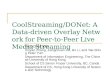 CoolStreaming/DONet: A Data- driven Overlay Network for Peer- to-Peer Live Media Streaming INFOCOM 2005 Xinyan Zhang, Jiangchuan Liu, Bo Li, and Tak- Shing