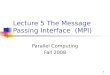 1 Lecture 5 The Message Passing Interface (MPI) Parallel Computing Fall 2008