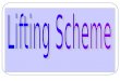 The Lifting Scheme - Topics Reminder:approximations,details Haar wavelet transform Lifting scheme Update Higher order extensions