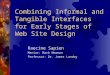 Combining Informal and Tangible Interfaces for Early Stages of Web Site Design Raecine Sapien Mentor: Mark Newman Professor: Dr. James Landay This presentation