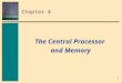 1 Chapter 4 The Central Processor and Memory. 2 The Central Processing Unit (CPU) Definition Central Processing Unit (CPU) or Processor: –executes program