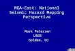 NGA-East: National Seismic Hazard Mapping Perspective Mark Petersen USGS Golden, CO