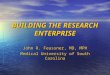 BUILDING THE RESEARCH ENTERPRISE John R. Feussner, MD, MPH Medical University of South Carolina