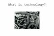 What is technology?. What is Technology? What is technology? How is technology? Technology are artefacts and knowledge of artefacts, their use, their