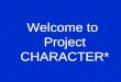Welcome to Project CHARACTER*. The School 17 Leadership Team Rita Morehead, Principal Catherine Hordan Nancy Goldberg Susan Mandell Margaret Masi