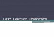 Fast Fourier Transform. Agenda Historical Introduction CFT and DFT Derivation of FFT Implementation