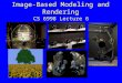 Image-Based Modeling and Rendering CS 6998 Lecture 6