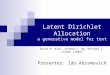 Latent Dirichlet Allocation a generative model for text David M. Blei, Andrew Y. Ng, Michael I. Jordan (2002) Presenter: Ido Abramovich