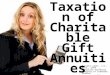 Taxation of Charitable Gift Annuities Russell James, J.D., Ph.D., CFP® Associate Professor Director of Graduate Studies in Charitable Planning Texas Tech