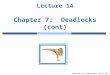 Modified from Silberschatz, Galvin and Gagne Lecture 14 Chapter 7: Deadlocks (cont)
