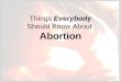 Things Everybody Should Know About Abortion. In the ancient world abortion was frequently practiced by pagans and occasionally by Jews and Christians