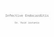 Infective Endocarditis Dr. Raid Jastania. Infective Endocarditis Inflammation of the endocardium Common on heart valves Caused by infections: mostly