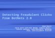 Detecting Fraudulent Clicks From BotNets 2.0 Adam Barth Joint work with Dan Boneh, Andrew Bortz, Collin Jackson, John Mitchell, Weidong Shao, and Elizabeth