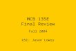 MCB 135E Final Review Fall 2004 GSI: Jason Lowry