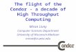 The flight of the Condor - a decade of High Throughput Computing Miron Livny Computer Sciences Department University of Wisconsin-Madison miron@cs.wisc.edu