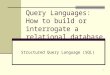 1 Query Languages: How to build or interrogate a relational database Structured Query Language (SQL)