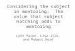 Considering the subject in mentoring: The value that subject matching adds to mentoring Lynn Paine, Lisa Jilk, and Robert Hurd