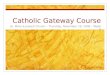 Catholic Gateway Course Ss. Mary & Joseph Church – Thursday, November 19, 2009 – Week 6