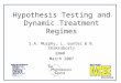 Hypothesis Testing and Dynamic Treatment Regimes S.A. Murphy, L. Gunter & B. Chakraborty ENAR March 2007
