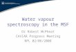 Water vapour spectroscopy in the MSF Dr Robert McPheat CAVIAR Progress Meeting NPL 02/06/2008