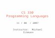 CS 330 Programming Languages 11 / 08 / 2007 Instructor: Michael Eckmann