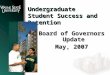 Undergraduate Student Success and Retention Board of Governors Update May, 2007