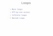 Loops More loops Off-by-one errors Infinite loops Nested Loops