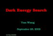 Yun Wang, 09/28/2006 Dark Energy Search Yun Wang Yun Wang September 28, 2006 September 28, 2006