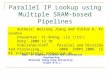 Parallel IP Lookup using Multiple SRAM-based Pipelines Authors: Weirong Jiang and Viktor K. Prasanna Presenter: Yi-Sheng, Lin ( 林意勝 ) Date: 2008.12.10