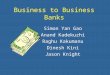 Business to Business Banks Simon Yan Gao Anand Kadekuzhi Raghu Kakumanu Dinesh Kini Jason Knight