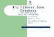 The Fitness Zone Database CSCI 6838 Team #1 April 10 th, Spring 2007 Hala Annab Mark B. Jones Wei (Lawrence) Liu Jacqueline M. Matekwa Mbata