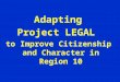 Adapting Project LEGAL to Improve Citizenship and Character in Region 10