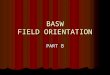 BASW FIELD ORIENTATION PART B. SOCIAL WORK 195A-B 6 units/semester 2 days/week (16 hrs.) M/W or W/F 32 weeks total Same placement for 2 semesters Credit/No