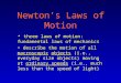 Newton’s Laws of Motion three laws of motion: fundamental laws of mechanics describe the motion of all macroscopic objects (i.e., everyday size objects)