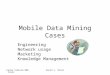 Korea Telecom KM4: Cases David L. Olson Mobile Data Mining Cases Engineering Network usage Marketing Knowledge Management