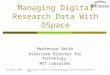 December 9, 2004International Conference on Developing Digital Institutional Repositories ©MIT1 Managing Digital Research Data With DSpace MacKenzie Smith
