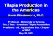 Tilapia Production in the Americas Kevin Fitzsimmons, Ph.D. Professor - University of Arizona Sec. / Tres. - American Tilapia Association President - US