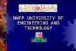 1 NWFP UNIVERSITY OF ENGINEERING AND TECHNOLOGY. 2 OVERVIEW  Brief History  Academic Programs at Main Campus, Peshawar  Academic programs at Satellite