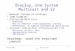 Winter 2008 Overlay and i31 Overlay, End System Multicast and i3 General Concept of Overlays Some Examples End-System Multicast –Rationale –How to construct