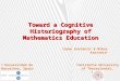 Toward a Cognitive Historiography of Mathematics Education Iason Kastanis a & Nikos Kastanis b b) Aristotle University of Thessaloniki, Greece a) Universidad